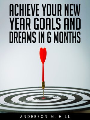 cover image of ACHIEVE YOUR NEW YEAR GOALS AND DREAMS IN 6 MONTHS